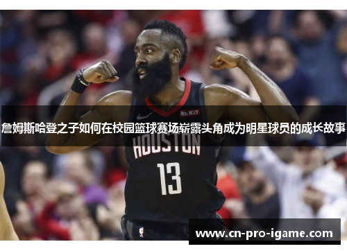 詹姆斯哈登之子如何在校园篮球赛场崭露头角成为明星球员的成长故事