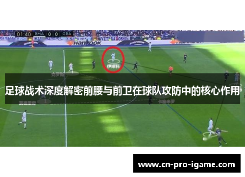 足球战术深度解密前腰与前卫在球队攻防中的核心作用