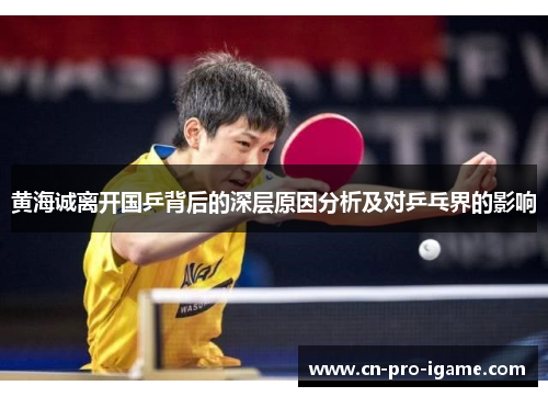 黄海诚离开国乒背后的深层原因分析及对乒乓界的影响